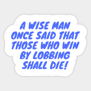 A Wise Man Once said that those who win by lobbing shall die! Sticker